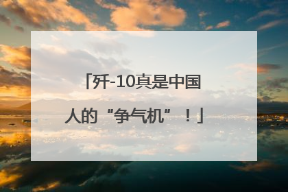 歼-10真是中国人的“争气机”！